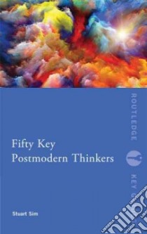 Fifty Key Postmodern Thinkers libro in lingua di Sim Stuart