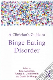 A Clinician's Guide to Binge Eating Disorder libro in lingua di Alexander June (EDT), Goldschmidt Andrea B. (EDT), Le Grange Daniel (EDT)