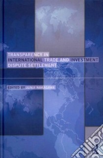 Transparency in International Trade and Investment Dispute Settlement libro in lingua di Nakagawa Junji (EDT)