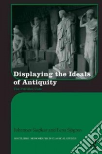 Displaying the Ideals of Antiquity libro in lingua di Siapkas Johannes, Sjogren Lena