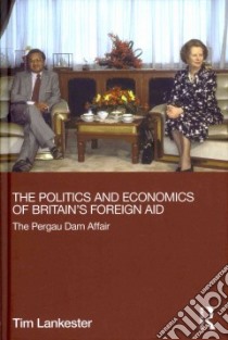 The Politics and Economics of Britain's Foreign Aid libro in lingua di Lankester Tim