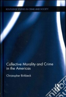 Collective Morality and Crime in the Americas libro in lingua di Birkbeck Christopher