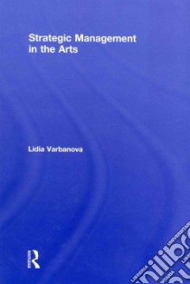 Strategic Management in the Arts libro in lingua di Varbanova Lidia