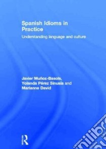 Spanish Idioms in Practice libro in lingua di Muñoz-basols Javier, Pérez Sinusía Yolanda, David Marianne