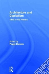 Architecture and Capitalism libro in lingua di Deamer Peggy (EDT), Cobb Dariel (CON), Hewison Robert (CON), Merwood-salisbury Joanna (CON), Kogod Lauren (CON)