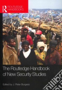 The Routledge Handbook of New Security Studies libro in lingua di Burgess J. Peter (EDT)