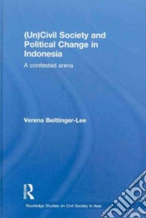(Un) Civil Society and Political Change in Indonesia libro in lingua di Beittinger-lee Verena