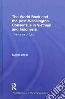The World Bank and the Post-Washington Consensus in Vietnam and Indonesia libro in lingua di Engel Susan