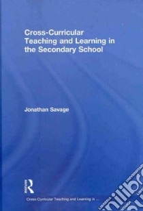 Cross-curricular Teaching and Learning in the Secondary School libro in lingua di Savage Jonathan