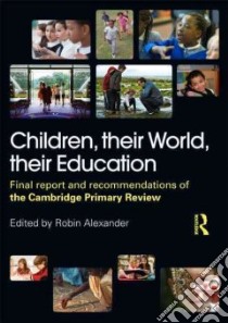 Children, Their World, Their Education libro in lingua di Alexander Robin (EDT), Armstrong Michael (CON), Flutter Julia (CON), Hargreaves Linda (CON), Harrison David (CON)