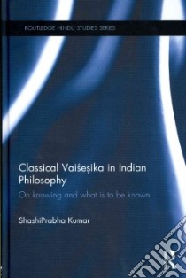 Classical Vaisesika in Indian Philosophy libro in lingua di Kumar Shashiprabha