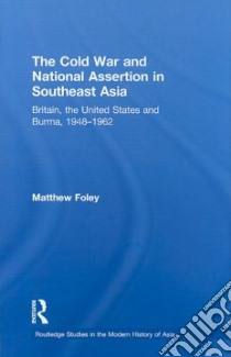 The Cold War and National Assertion in Southeast Asia libro in lingua di Foley Matthew