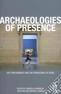 Archaeologies of Presence libro in lingua di Giannachi Gabriella (EDT), Kaye Nick (EDT), Shanks Michael (EDT)