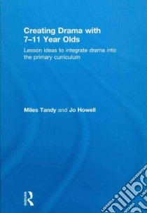 Creating Drama With 7-11 Year Olds libro in lingua di Tandy Miles, Howell Jo