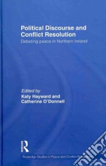 Political Discourse and Conflict Resolution libro in lingua di Hayward Katy (EDT), O'donnell Catherine (EDT)