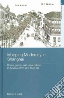Mapping Modernity in Shanghai libro in lingua di Liang Samuel Y.