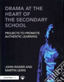 Drama at the Heart of the Secondary School libro in lingua di Rainer John, Lewis Martin