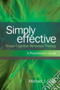 Simply Effective Group Cognitive Behaviour Therapy libro in lingua di Scott Michael J.