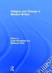 Religion and Change in Modern Britain libro in lingua di Woodhead Linda (EDT), Catto Rebecca (EDT)