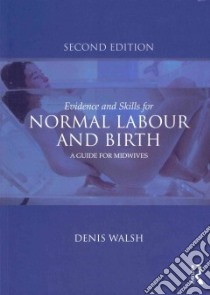 Evidence and Skills for Normal Labour and Birth libro in lingua di Walsh Denis