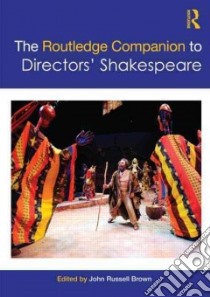 The Routledge Companion to Directors' Shakespeare libro in lingua di Brown John Russell (EDT)