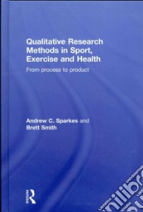 Qualitative Research Methods in Sport, Exercise and Health libro in lingua di Sparkes Andrew C., Smith Brett