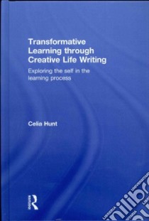 Transformative Learning Through Creative Life Writing libro in lingua di Hunt Celia