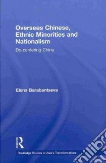 Overseas Chinese, Ethnic Minorities and Nationalism libro in lingua di Barabantseva Elena