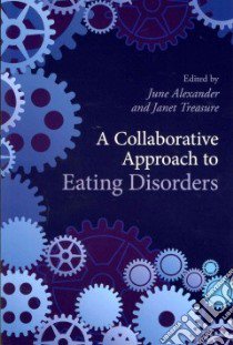 A Collaborative Approach to Eating Disorders libro in lingua di Alexander June (EDT), Treasure Janet (EDT)