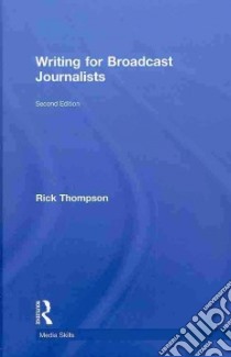 Writing for Broadcast Journalists libro in lingua di Thompson Rick