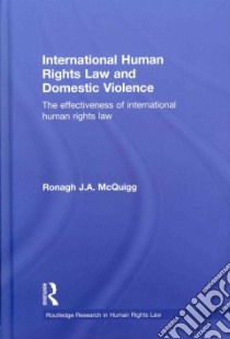 International Human Rights Law and Domestic Violence libro in lingua di Mcquigg Ronagh J. a.