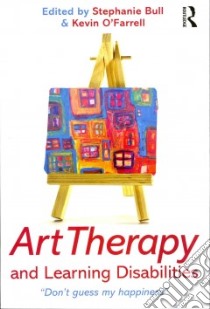 Art Therapy and Learning Disabilities libro in lingua di Bull Stephanie (EDT), O'Farrell Kevin (EDT)