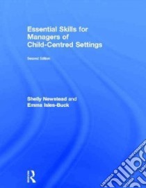Essential Skills for Managers of Child-centred Settings libro in lingua di Newstead Shelly, Isles-Buck Emma
