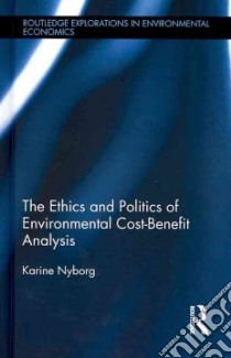 The Ethics and Politics of Environmental Cost-Benefit Analysis libro in lingua di Nyborg Karine