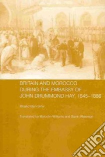 Britain and Morocco During the Embassy of John Drummond Hay, 1845-1886 libro in lingua di Ben-Srhir Khalid, Williams Malcolm (TRN), Waterson Gavin (TRN)