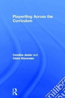 Playwriting Across the Curriculum libro in lingua di Jester Caroline, Stoneman Claire
