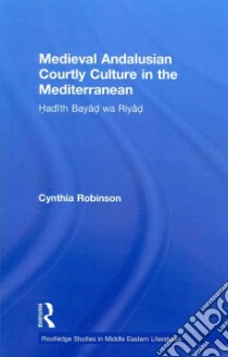 Medieval Andalusian Courtly Culture in the Mediterranean libro in lingua di Robinson Cynthia