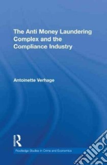 The Anti Money Laundering Complex and the Compliance Industry libro in lingua di Verhage Antoinette