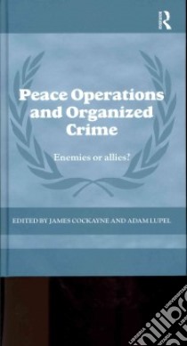 Peace Operations and Organized Crime libro in lingua di Cockayne James (EDT), Lupel Adam (EDT)