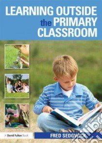 Learning Outside the Primary Classroom libro in lingua di Sedgwick Fred
