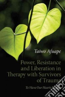 Power, Resistance and Liberation in Therapy With Survivors of Trauma libro in lingua di Afuape Taiwo
