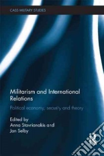 Militarism and International Relations libro in lingua di Stavrianakis Anna (EDT), Selby Jan (EDT)