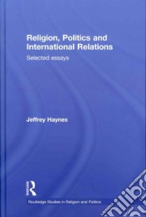 Religion, Politics and International Relations libro in lingua di Haynes Jeffrey