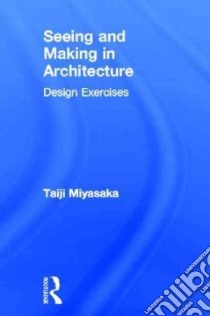 Seeing and Making in Architecture libro in lingua di Miyasaka Taiji