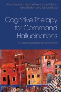Cognitive Therapy for Command Hallucinations libro in lingua di Meaden Alan, Keen Nadine, Aston Robert, Barton Karen, Bucci Sandra
