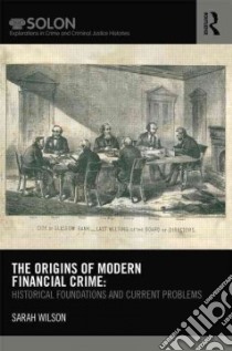 The Origins of Modern Financial Crime libro in lingua di Wilson Sarah