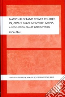 Nationalism and Power Politics in Japan's Relations With China libro in lingua di Meng Lai Yew