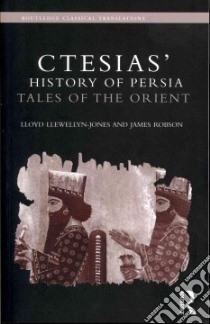 Ctesias' History of Persia libro in lingua di Llewellyn-Jones Lloyd, Robson James