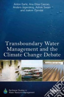 Transboundary Water Management and the Climate Change Debate libro in lingua di Earle Anton, Cascao Ana Elisa, Jagerskog Anders, Swain Ashok, Ojendal Joakim