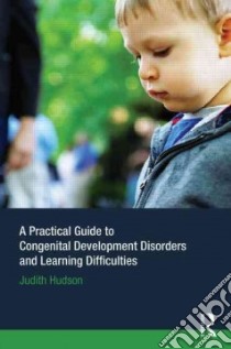 A Practical Guide to Congenital Developmental Disorders and Learning Difficulties libro in lingua di Hudson Judith P.